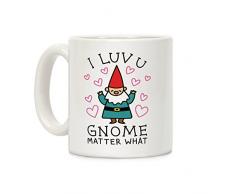 I Luv U Gnome Matter What weiß 11 Unze Keramik Kaffee Becher von lookhuman